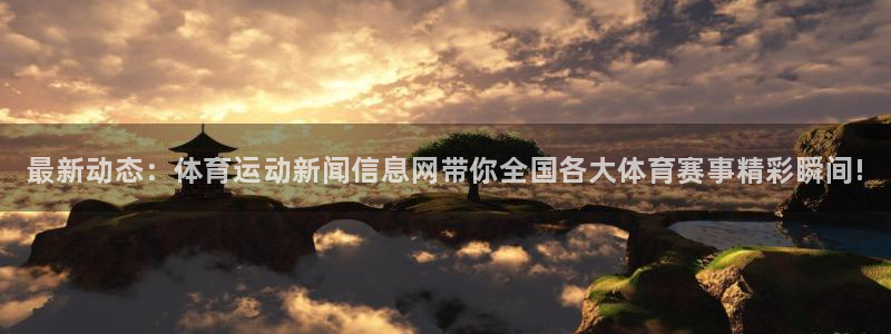 MK体育官方正版app官网：最新动态：体育运动新闻信