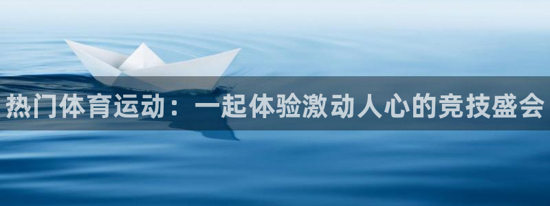 MK体育官网下载注册：热门体育运动：一起体验激动人心