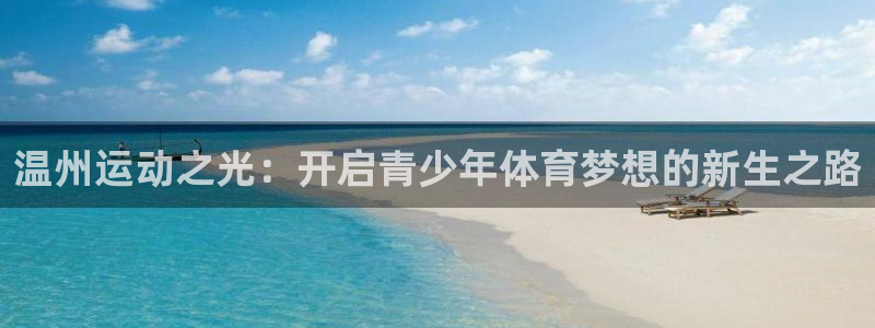 MK体育官方正版app神州：温州运动之光：开启青少年