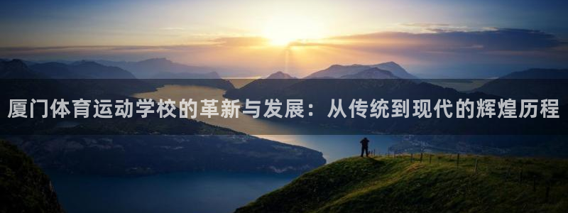 MK体育官方正版app神州：厦门体育运动学校的革新与